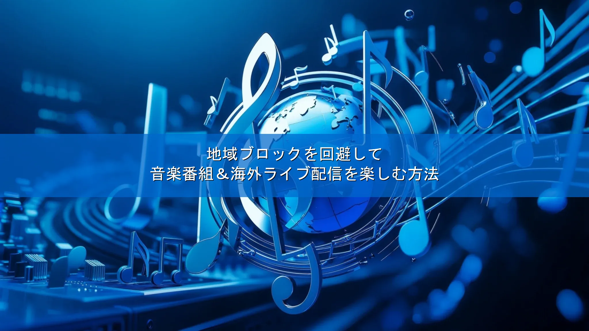 地域ブロックを回避して音楽番組＆海外ライブ配信を楽しむ方法