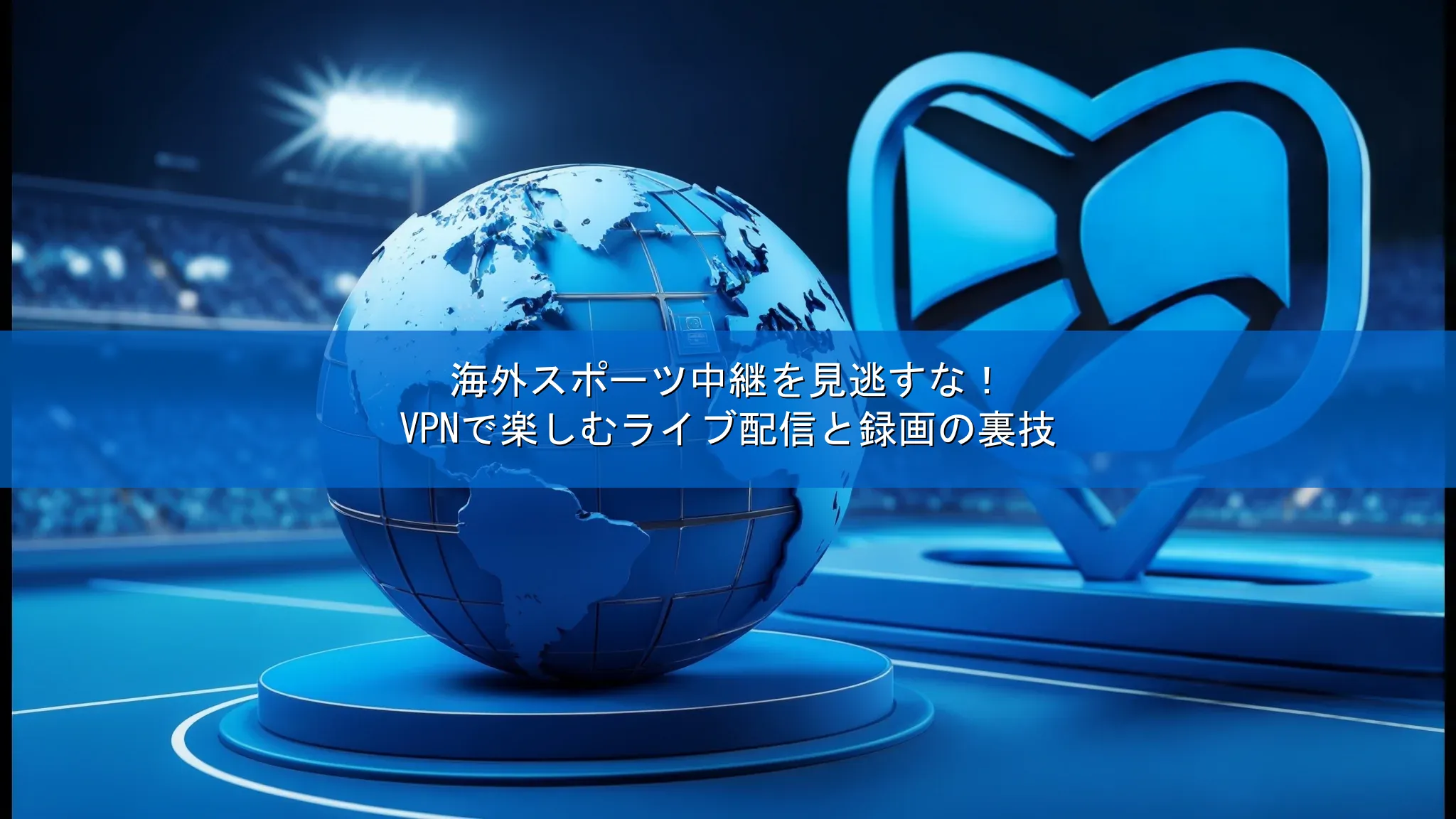 海外スポーツ中継を見逃すな！VPNで楽しむライブ配信と録画の裏技