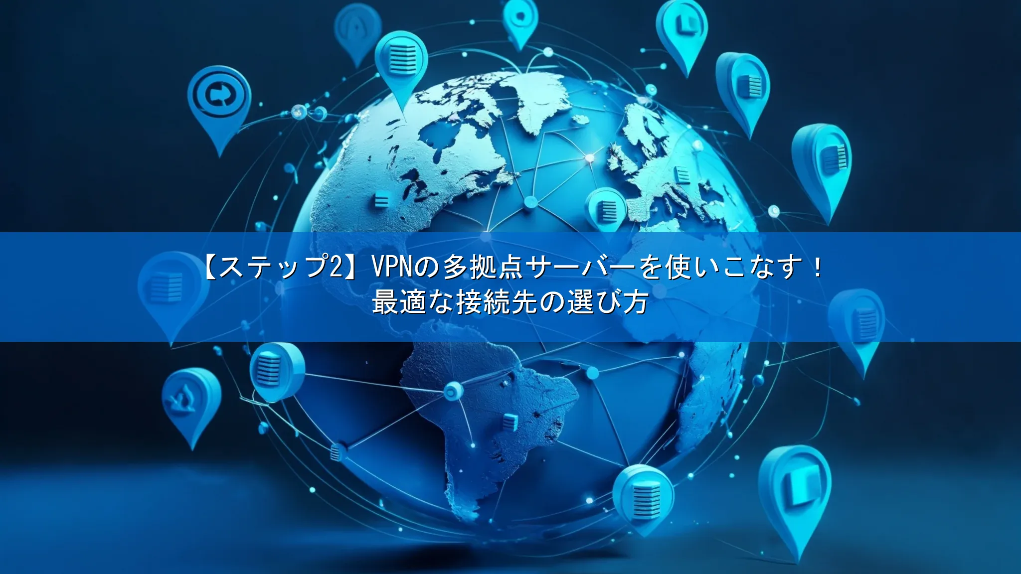 【ステップ2】VPNの多拠点サーバーを使いこなす！最適な接続先の選び方