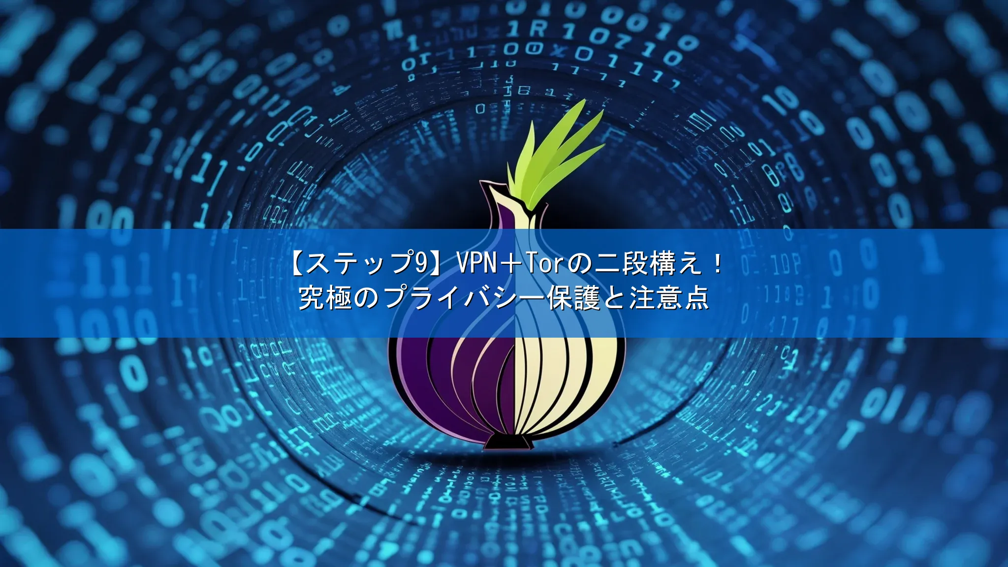 【ステップ9】VPN＋Torの二段構え！究極のプライバシー保護と注意点